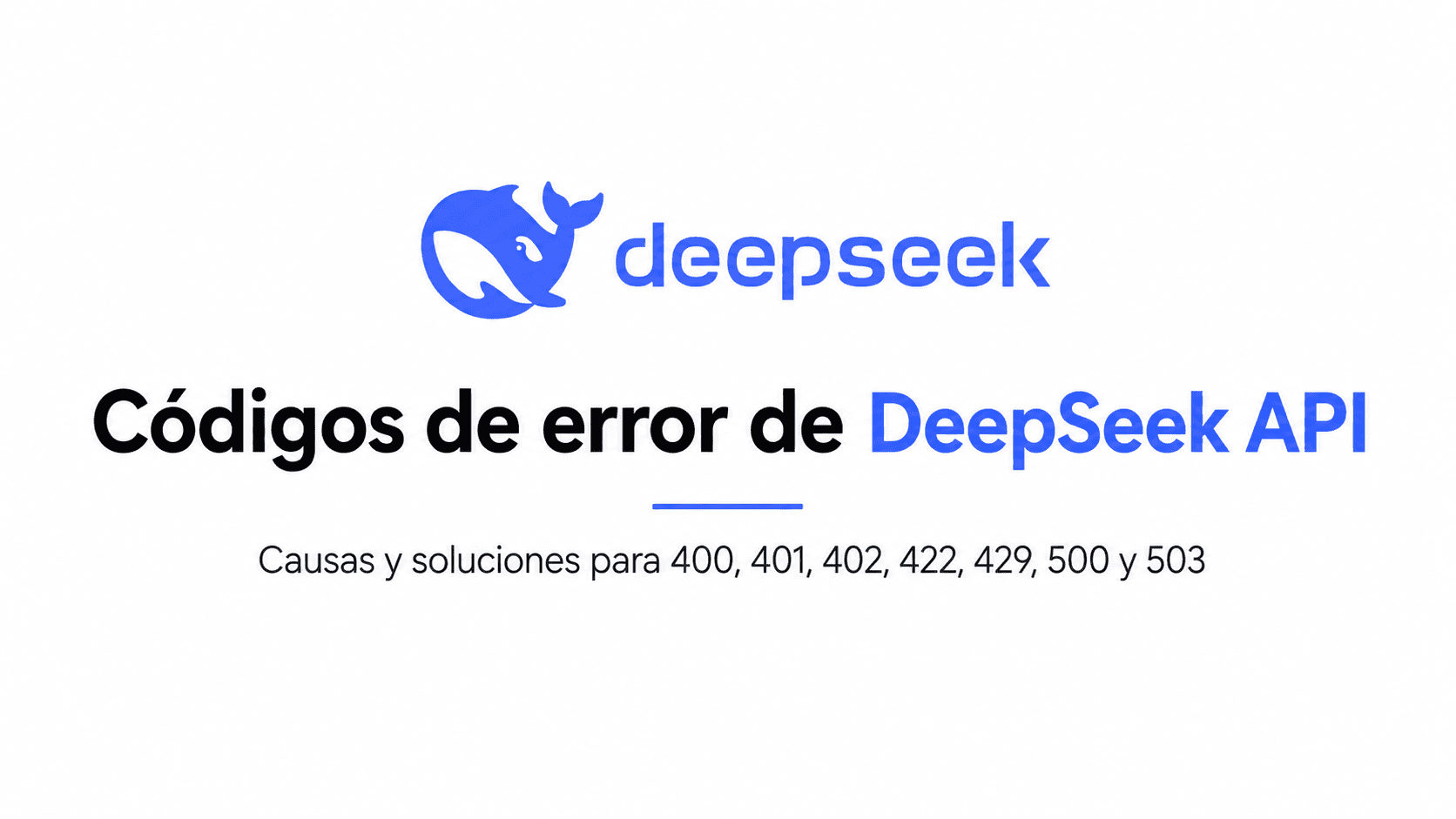 Códigos de error de DeepSeek API: causas y soluciones para 400, 401, 402, 422, 429, 500 y 503